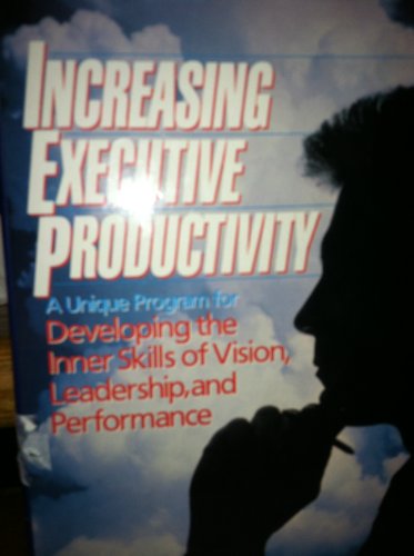 Beispielbild fr Increasing Executive Productivity: A Unique Program for Developing the Inner Skills of Vision, Leadership, and Performance zum Verkauf von Wonder Book