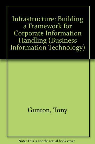 Stock image for Infrastructure: Building a Framework for Corporate Information Handling (Business Information Technology Series) Gunton, Tony for sale by Broad Street Books