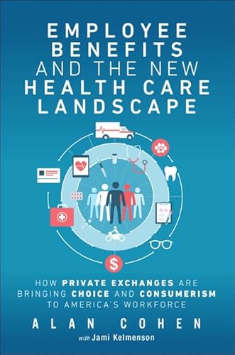 Beispielbild fr Employee Benefits and the New Health Care Landscape: How Private Exchanges are Bringing Choice and Consumerism to America's Workforce zum Verkauf von Wonder Book