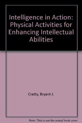 Imagen de archivo de Intelligence in action: Physical activities for enhancing intellectual abilities a la venta por BookDepart