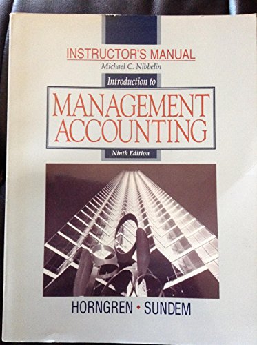 Instructor's Manual To "Introduction To Management Accounting", 9th Edition by Michael C. Nibbelin (9780134821184) by Nibbelin