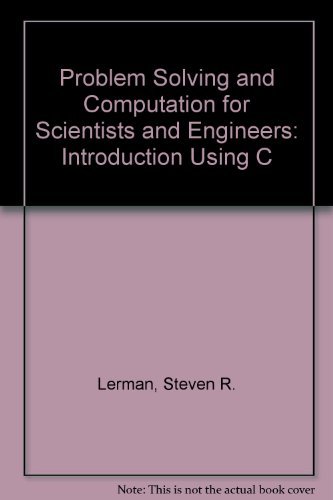 Problem Solving and Computation For Scientists and Engineers: An Introduction to Using C