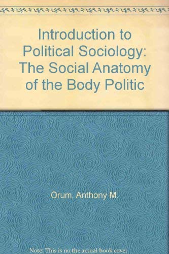 Introduction to Political Sociology: The Social Anatomy of the Body Politic (9780134931159) by Orum, Anthony M.