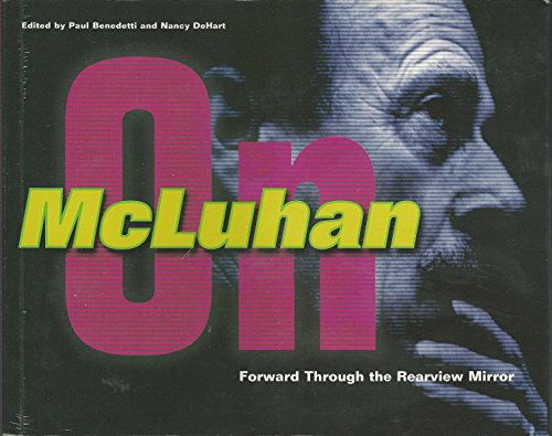 Forward through the rearview mirror: reflections on and by Marshall McLuhan (9780134949567) by Benedetti, Paul And DeHart, Nancy, Eds Re: Marshall McLuhan