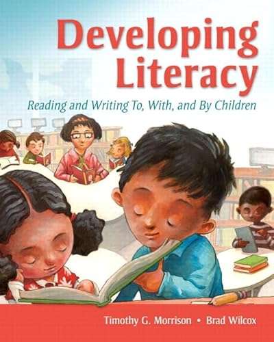 Developing Literacy: Reading and Writing To, With, and By Children (9780135019610) by Morrison, Timothy; Wilcox, Brad