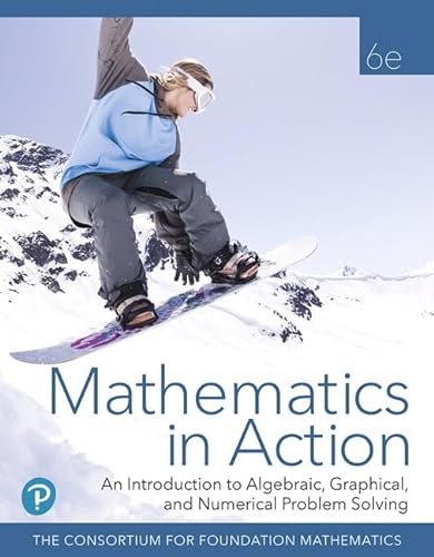

Mathematics in Action: An Introduction to Algebraic, Graphical, and Numerical Problem Solving