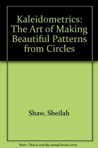 Kaleidometrics: The art of making beautiful patterns from circles - Shaw, Sheilah