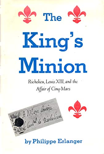 Imagen de archivo de The King's minion: Richelieu, Louis XIII, and the affair of Cinq-Mars a la venta por Books From California