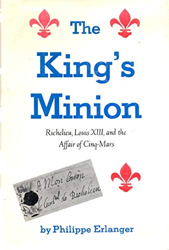 Stock image for The King's Minion : Richelieu, Louis XIII, and the Affair of Cinq-Mars for sale by Better World Books