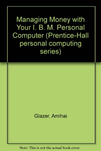 Managing Money With Your IBM PC (Prentice-Hall Personal Computing Series) (9780135506585) by Glazer, Amihai
