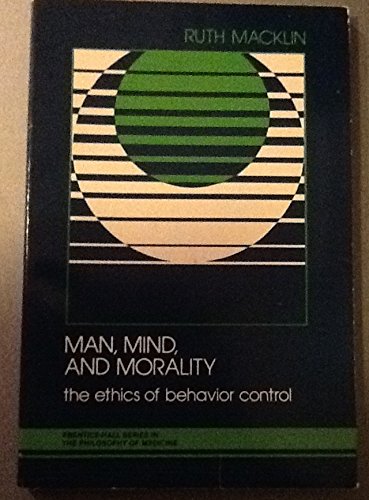 Stock image for Man, Mind, and Morality: The Ethics of Behavior Control (Prentice-Hall series in the philosophy of medicine) for sale by Laurel Reed Books