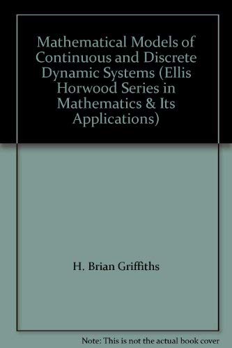 Mathematical Models of Continuous and Discrete Dynamic Systems (Ellis Horwood Series in Mathemati...