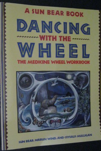 Stock image for Dancing with the Wheel (A SUN BEAR BOOK DANCING WITH THE WHEEL THE MEDICINE WHEEL WORKBOOK) by WABUN WIND, CRYSALIS MULLIGAN SUN BEAR (1991) Paperback for sale by Wonder Book