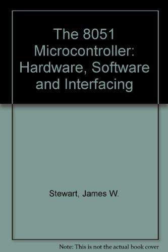 The 8051 Microcontroller: Hardware, Software and Interfacing (9780135840467) by James W. Stewart