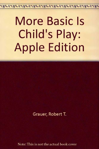 More Basic Is Child's Play: Apple Edition (9780136010227) by Robert T. Grauer; Judy Gordon; Marsha Schemel