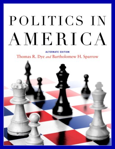 Politics in America: Alternate Edition (9780136027218) by Dye, Thomas R.; Sparrow, Bartholomew H.