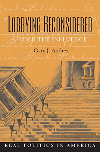 Lobbying Reconsidered: Politics Under the Influence (Real Politics in America) - Andres, Gary