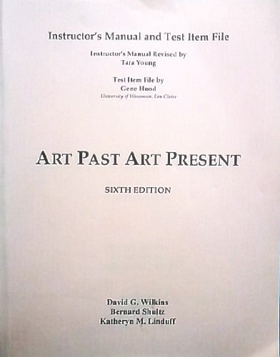 Art Past Art Present 6th Edition (Instructor's Manual and Test Item File) (9780136033530) by David G. Wilkins; Bernard Shultz; Katheryn M. Linduff