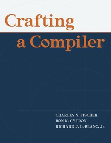 Crafting A Compiler - Fischer, Charles; LeBlanc, Richard; Cytron, Ron