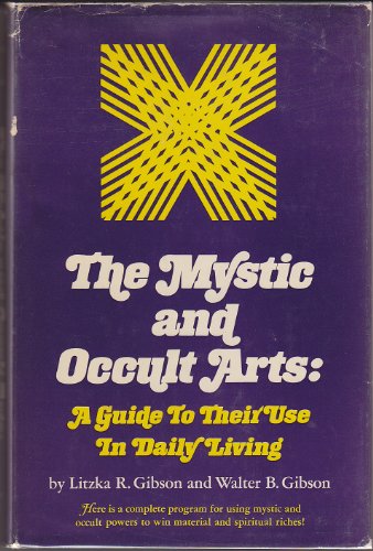 The Mystic and Occult Arts: A Guide to Their Use in Daily Living (9780136090731) by Litzka R. Gibson; Walter B. Gibson