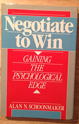 Negotiate to Win: Gaining the Psychological Edge (9780136113850) by Schoonmaker, Alan N.