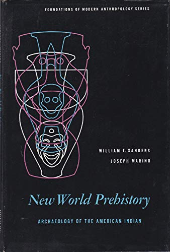 New world prehistory;: Archaeology of the American Indian (Foundations of modern anthropology series) (9780136161936) by Sanders, William T