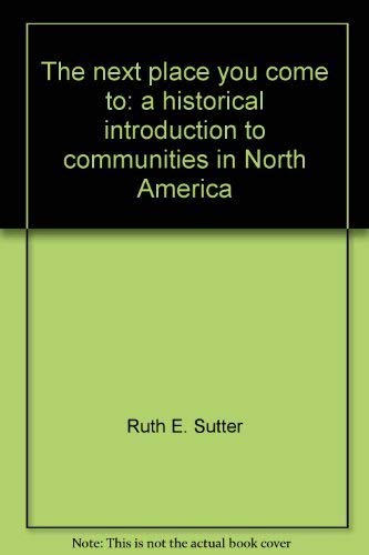 Beispielbild fr The Next Place You Come To : A Historical Introduction to Communities in North America zum Verkauf von Better World Books