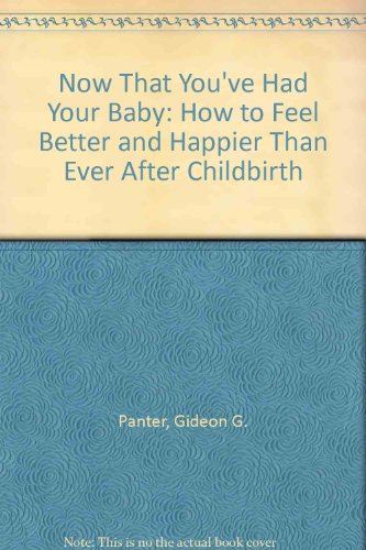 Now that you've had your baby: How to feel better and happier than ever after childbirth (A Spectrum book) (9780136254423) by Panter, Gideon G