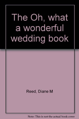 Beispielbild fr The "Oh, What a Wonderful Wedding" Book : How to Be a Beautiful Bride on a Budget zum Verkauf von Better World Books: West