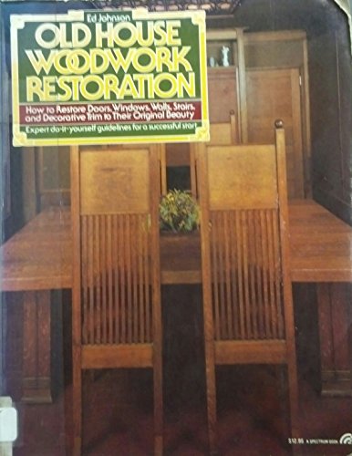 Stock image for Old House Woodwork Restoration: How to Restore Doors, Windows, Walls Stairs, and Decorative Trim to Their Original Beauty for sale by ThriftBooks-Atlanta