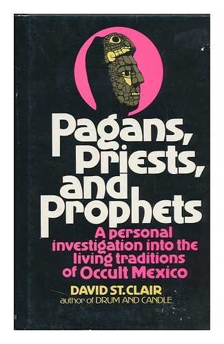 Pagans, priests, and prophets: A personal investigation into the living traditions of occult Mexico - St. Clair, David