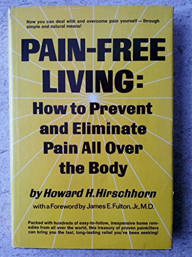 Pain-Free Living: How to Prevent and Eliminate Pain All Over the Body - Hirschhorn, Howard H.; Fulton, James E. Jr. (forward)