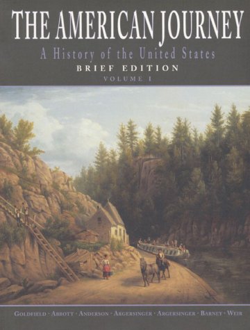 American Journey: A History of the United States, Brief, Volume I (9780136565628) by Goldfield, David R.; Abbott, Carl; Anderson, Virginia Dejohn; Argersinger, Jo Ann E.; Argersinger, Peter H.; Barney, William L.; Weir, Robert M.