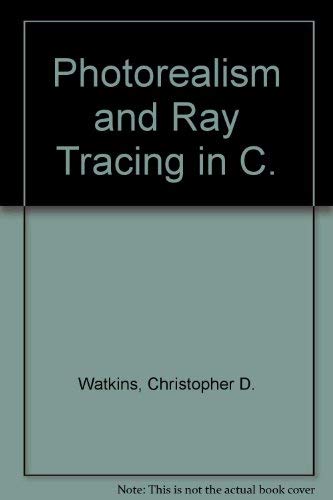 Photorealism and Ray Tracing in C (9780136670070) by Watkins, C.; Coy. S.