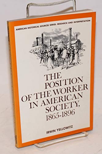 Stock image for The Position of the Worker in American Society, 1865-1896. (The American Historical Sources Series). for sale by G. & J. CHESTERS