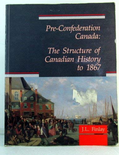 Pre-Confederation Canada: The Structure of Canadian History to 1867.