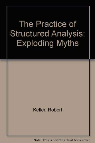 The Practice of Structured Analysis: Exploding Myths (9780136939870) by Keller, Robert