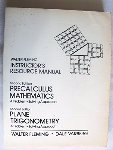 Instructor's resource manual: Walter Fleming, second edition, Precalculus mathematics, a problem-solving approach ; Plane trigonometry, a problem-solving approach (9780136944720) by Fleming, Walter