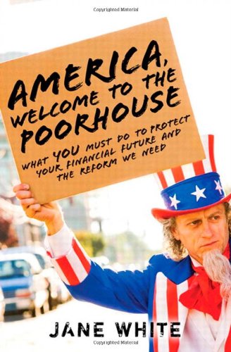 Beispielbild fr America, Welcome to the Poorhouse : What You Must Do to Protect Your Financial Future and the Reform We Need zum Verkauf von Better World Books