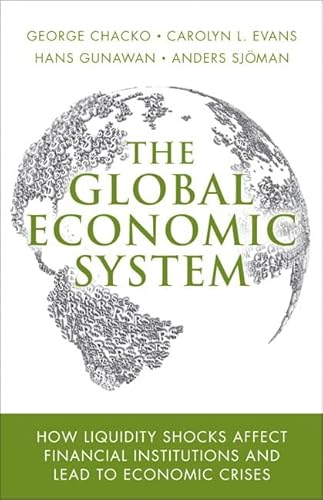 Imagen de archivo de The Global Economic System: How Liquidity Shocks Affect Financial Institutions and Lead to Economic Crises Chacko, George; Evans, Carolyn L.; Gunawan, Hans and Sjoman, Anders L a la venta por Langdon eTraders