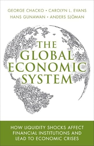 Stock image for The Global Economic System: How Liquidity Shocks Affect Financial Institutions and Lead to Economic Crises Chacko, George; Evans, Carolyn L.; Gunawan, Hans and Sjoman, Anders L for sale by Langdon eTraders