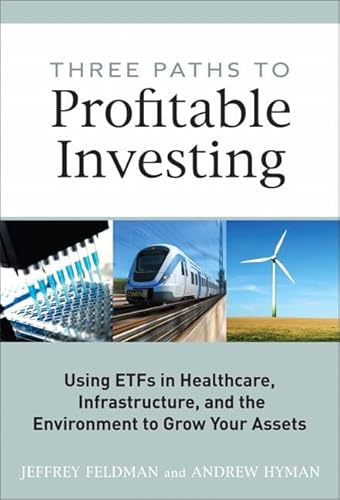 Stock image for Three Paths to Profitable Investing : Using ETFs in Healthcare, Infrastructure, and the Environment to Grow Your Assets for sale by Better World Books: West