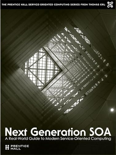9780137054886: Next Generation SOA:A Real-World Guide to Modern Service-Oriented Computing
