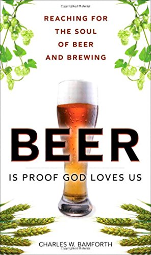 Imagen de archivo de Beer Is Proof God Loves Us: Reaching for the Soul of Beer and Brewing a la venta por Reliant Bookstore