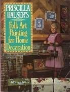 Imagen de archivo de Priscilla Hauser's Folk Art Painting for Home Decoration a la venta por Better World Books