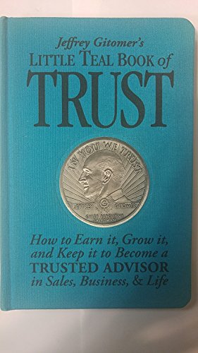 Beispielbild fr Jeffrey Gitomer's Little Teal Book of Trust: How to Earn It, Grow It, and Keep It to Become a Trusted Advisor in Sales, Business and Life zum Verkauf von SecondSale