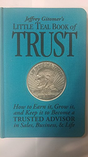 9780137154104: Jeffrey Gitomer's Little Teal Book of Trust:How to Earn It, Grow It, and Keep It to Become a Trusted Advisor in Sales, Busin: How to Earn It, Grow ... and Life (Jeffrey Gitomer's Little Books)