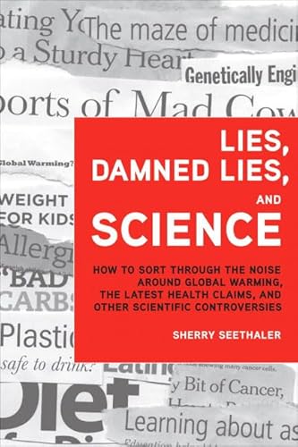 9780137155224: Lies, Damned Lies, and Science: How to Sort Through the Noise Around Global Warming, the Latest Health Claims, and Other Scientific Controversies