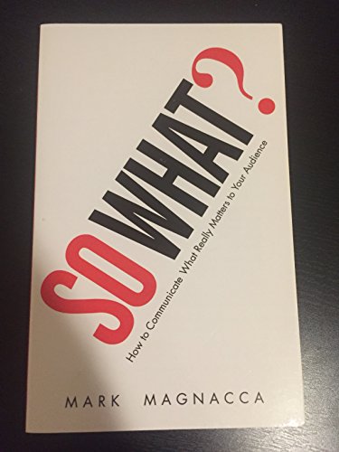 9780137158263: So What?: How to Communicate What Really Matters to Your Audience