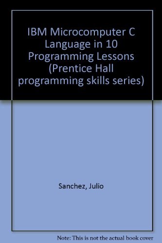 IBM Microcomputer C in 10 Programming Lessons (9780137264230) by Sanchez, Julio; Canton, Maria P.